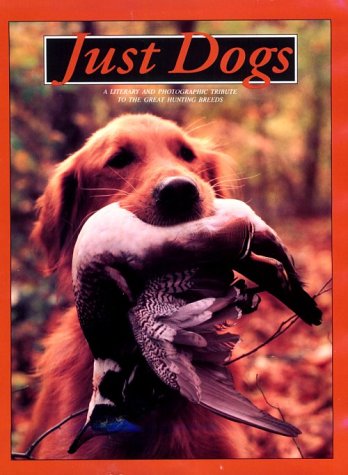 Just Dogs: A Literary and Photographic Tribute to the Great Hunting Breeds