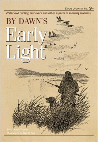 By Dawn's Early Light: Waterfowl Hunting, Retrievers, and Other Aspects of Morning Madness