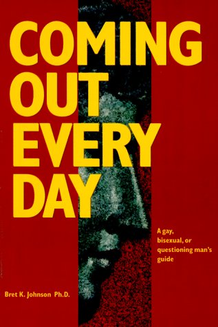 Coming Out Every Day : A Gay, Bisexual, and Questioning Man's Guide