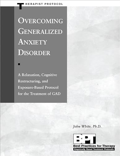 Overcoming Generalized Anxiety Disorder: Therapist Protocol (Best Practices for Therapy Series)