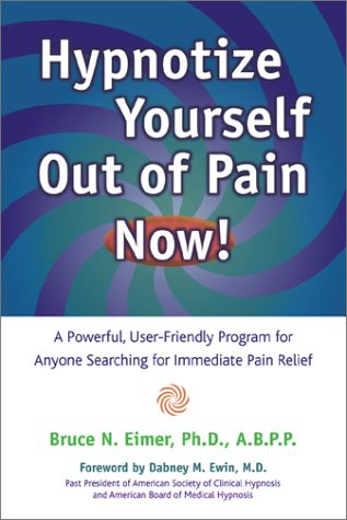 Hypnotize Yourself Out of Pain Now!: A Powerful, User Friendly Program for Anyone Searching for Immediate Pain Relief