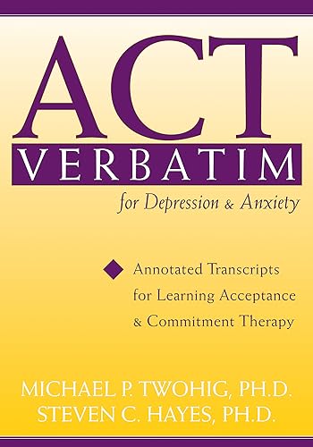 ACT Verbatim for Depression and Anxiety: Annotated Transcripts for Learning Acceptance and Commitment Therapy