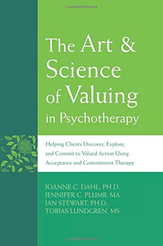 The Art and Science of Valuing in Psychotherapy: Helping Clients Discover  Explore  and Commit to Valued Action Using Acceptance and Commitment Therapy