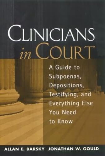 Clinicians in Court: A Guide to Subpoenas, Depositions, Testifying, and Everything Else You Need to Know
