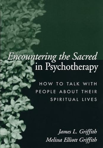 Encountering the Sacred in Psychotherapy: How to Talk with People about Their Spiritual Lives