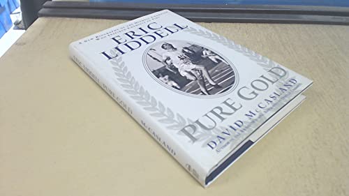 Eric Liddell: Pure Gold : A New Biography of the Olympic Champion Who Inspired Chariots of Fire