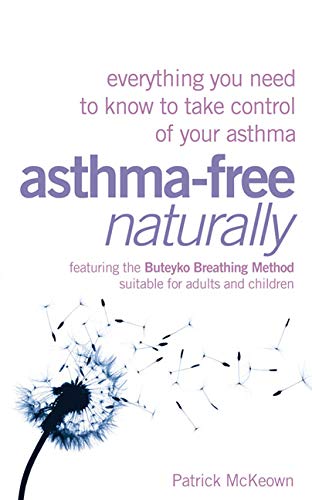 Asthma-Free Naturally: Everything You Need to Know to Take Control of Your Asthma - Featuring the Buteyko Breathing Method Suitable for Adults and Children