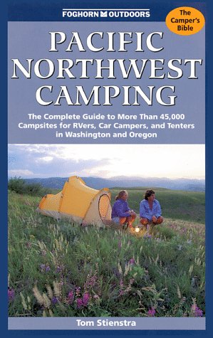 Pacific Northwest Camping: The Complete Guide to More Than 45,000 Campsites for Rvers, Car Campers, and Tenters in Washington and Oregon