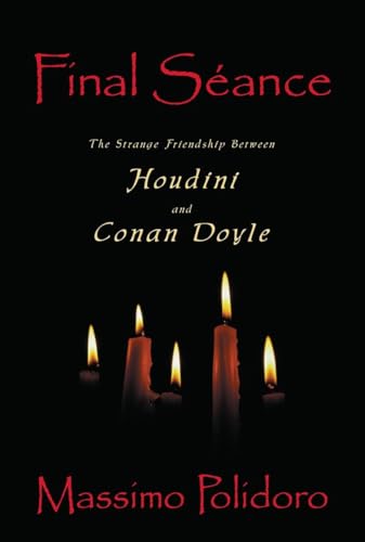 Final Séance: The Strange Friendship Between Houdini and Conan Doyle