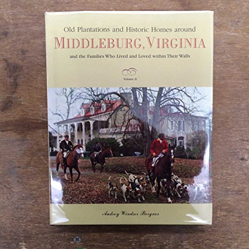 Old Plantations and Historic Homes Around Middleburg, Virginia: And the Families Who Lived and Loved Within Their Walls, Vol. 2
