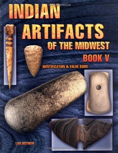 Indian Artifacts Of The Midwest, Book V