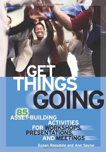 Get Things Going: 85 Asset-Building Activities for Workshops, Presentations, and Meetings