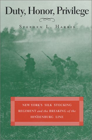 Duty, Honor, Privilege: New York's Silk Stocking Reiment and the Breaking of the Hindenburg Line