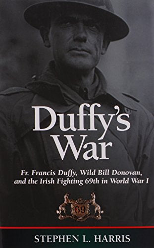 Duffy's War: Fr. Francis Duffy, Wild Bill Donovan, and the Irish Fighting 69th in World War I