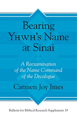 Bearing Yhwh's Name at Sinai: A Reexamination of the Name Command of the Decalogue (Bulletin for Biblical Research Supplement)