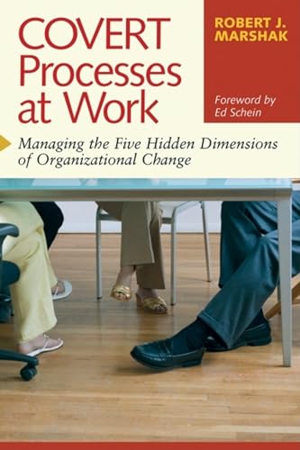 Covert Processes at Work : Managing the Five Hidden Dimensions of Organizational Change