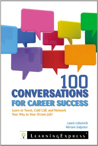 100 Conversations for Career Success: Learn to Network, Cold Call, and Tweet Your Way to Your Dream Job