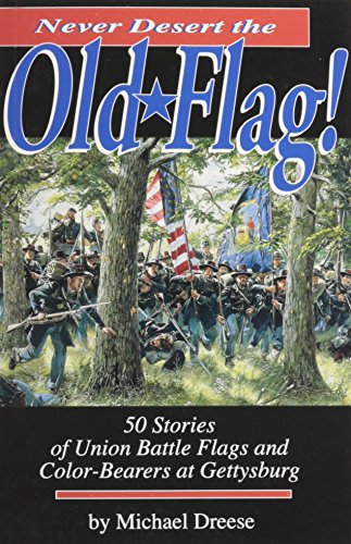 Never Desert the Old Flag!: 50 Stories of Union Battle Flags and Color-Bearers at Gettysburg