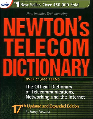 Newton's Telecom Dictionary: The Official Dictionary of Telecommunications Networking and Internet