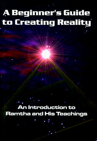 Beginner's Guide to Creating Reality: An Introduction to Ramtha & His Techings