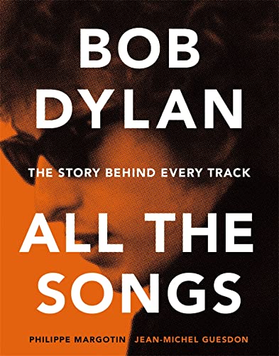 Bob Dylan: All the Songs - the Story Behind Every Track