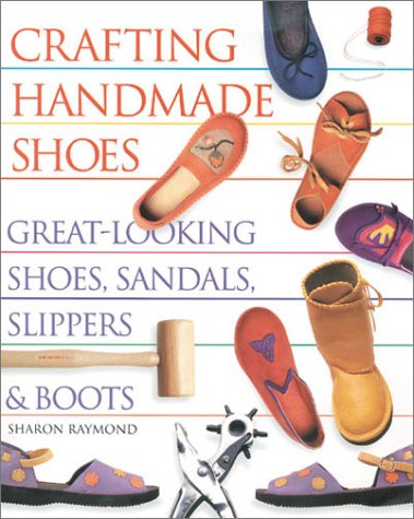 Crafting Handmade Shoes: Great-Looking Shoes, Sandals, Slippers & Boots