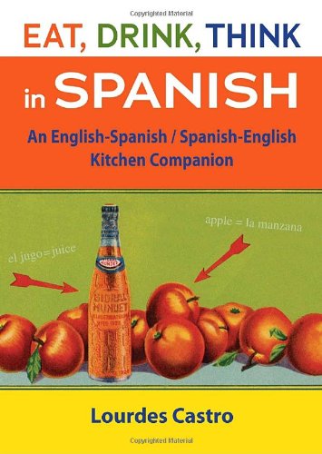 Eat, Drink, Think in Spanish: A Food Lover's English-Spanish/Spanish-English Dictionary