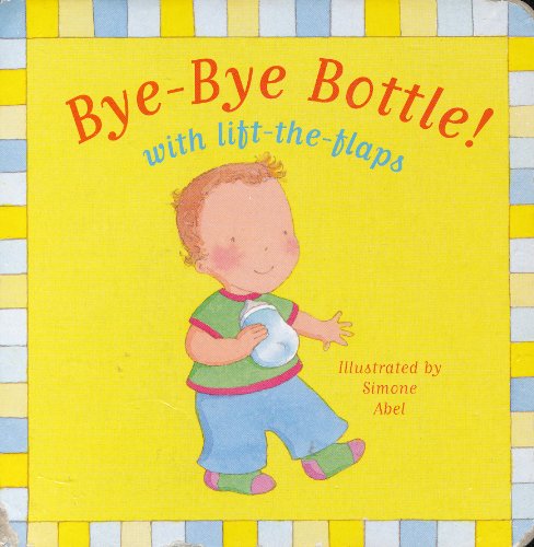 Bye-Bye Bottle! (with lift-the-flaps)