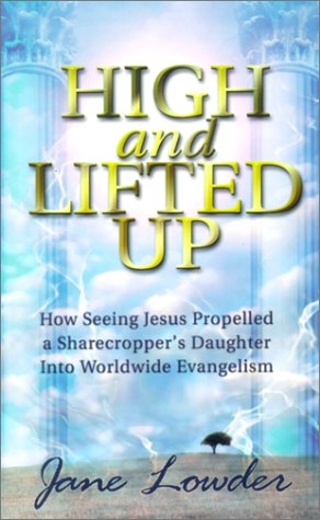 High and Lifted Up: How Seeing Jesus Propelled a Sharecropper's Daughter Into Worldwide Evangelism