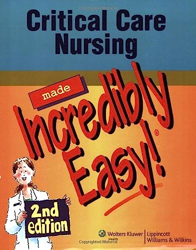 Critical Care Nursing Made Incredibly Easy! 2nd Edition (Incredibly Easy! Series)