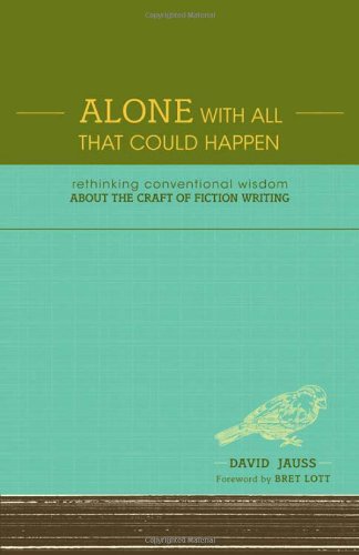 Alone With All That Could Happen: Rethinking Conventional Wisdom about the Craft of Fiction