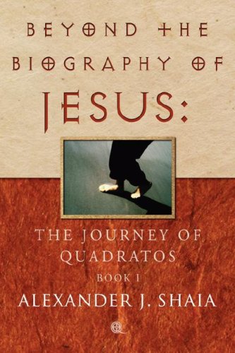 Beyond the Biography of Jesus: The Journey of Quadratos: Book 1