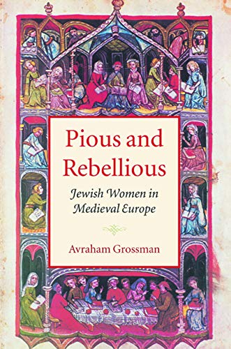 Pious and Rebellious: Jewish Women in Medieval Europe (The Tauber Institute Series for the Study of European Jewry)