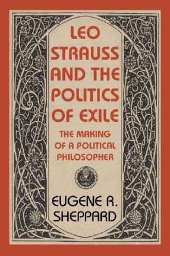 Leo Strauss and the Politics of Exile: The Making of a Political Philosopher (The Tauber Institute Series for the Study of European Jewry)