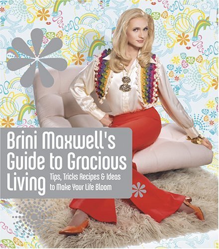 Brini Maxwell's Guide to Gracious Living: Tips, Tricks, Recipes, and Ideas to Make Your Life Bloom