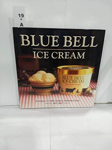 Blue Bell Ice Cream: A Century at the Little Creamery in Brenham, Texas 1907-2007