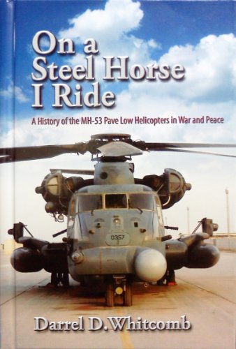 On a Steel Horse I Ride: A History of the MH-53 Pave Low Helicopters in War and Peace