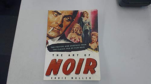The Art of Noir: THE POSTERS & GRAPHICS FROM THE CLASSICAL ERA OF FILM NOIR
