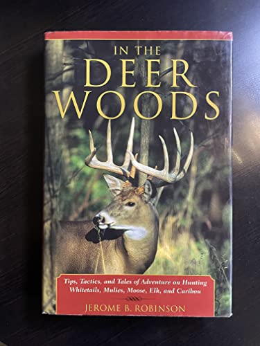 In the Deer Woods: Tips, Tactics and Adventure Tales of Hunting for Whitetails, Mulies, Moose, Elk, and Caribou