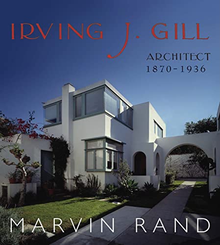 Irving J. Gill: Architect, 1870 - 1936