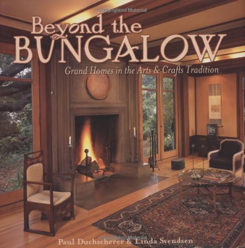 Beyond the Bungalow: Grand Homes in the Arts and Crafts Tradition: Grand Homes in the Arts and Crafts Tradition