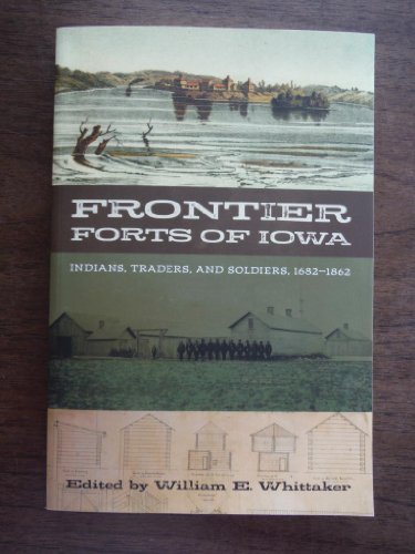 Frontier Forts of Iowa: Indians, Traders, and Soldiers, 1682-1862