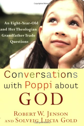 Conversations with Poppi about God: An Eight-Year-Old and Her Theologian Grandfather Trade Questions