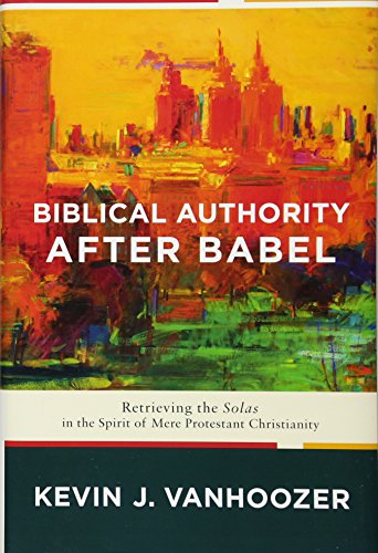 Biblical Authority after Babel: Retrieving the Solas in the Spirit of Mere Protestant Christianity