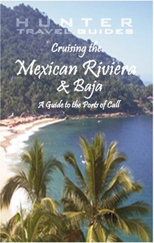 Cruising the Mexican Riviera & Baja: A Guide to the Ships & the Ports of Call (Cruising the Mexican Riviera & Baja)