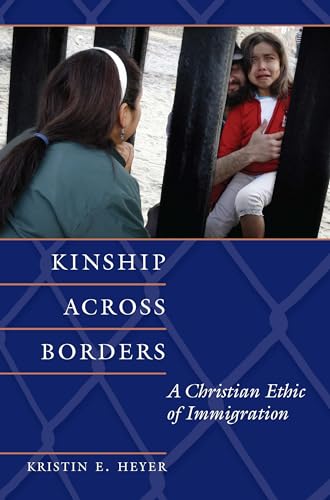 Kinship Across Borders: A Christian Ethic of Immigration (Moral Traditions)
