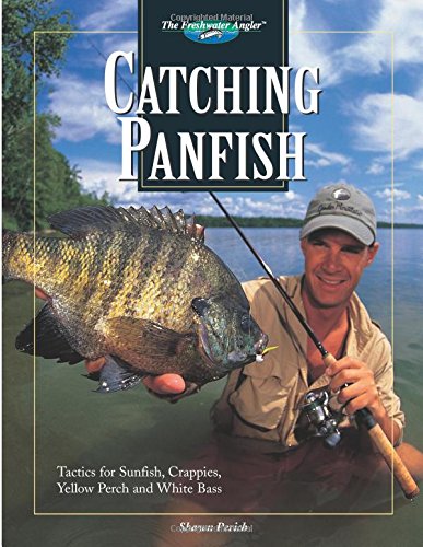 Catching Panfish: Tactics for Sunfish, Crappies, Yellow Perch and White Bass (The Freshwater Angler)