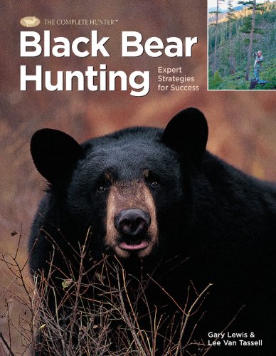 Black Bear Hunting: Expert Strategies for Success (The Complete Hunter)