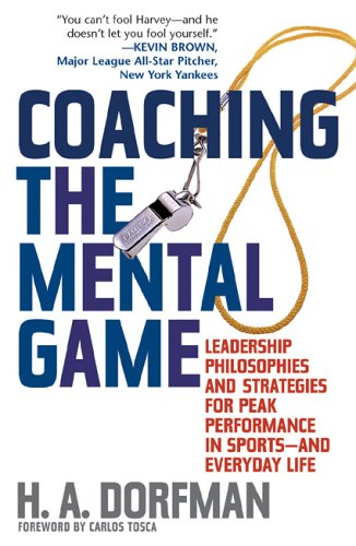 Coaching the Mental Game: Leadership Philosophies and Strategies for Peak Performance in Sports―and Everyday Life