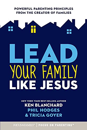 Lead Your Family Like Jesus: Powerful Parenting Principles from the Creator of Families